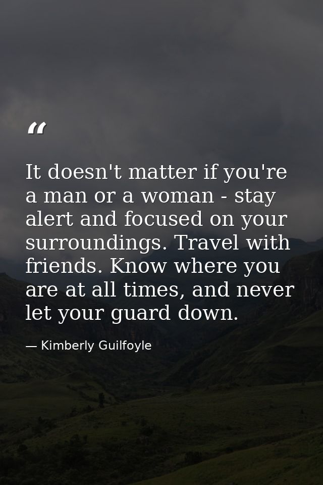 It doesn't matter if you're a man or a woman - stay alert and focused on your surroundings. Travel with friends. Know wh — Kimberly Guilfoyle