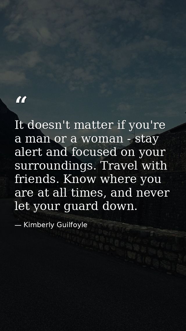 It doesn't matter if you're a man or a woman - stay alert and focused on your surroundings. Travel with friends. Know wh — Kimberly Guilfoyle
