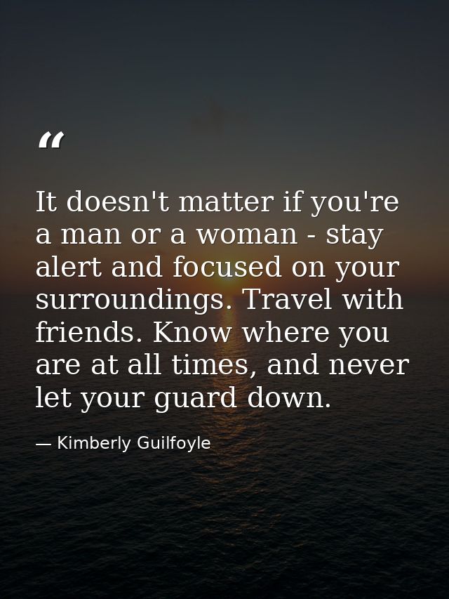 It doesn't matter if you're a man or a woman - stay alert and focused on your surroundings. Travel with friends. Know wh — Kimberly Guilfoyle