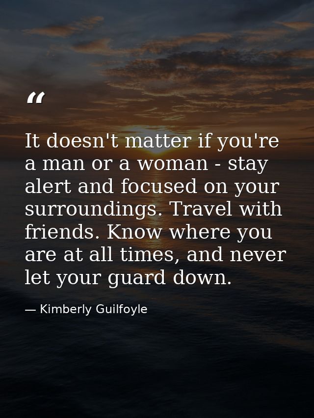 It doesn't matter if you're a man or a woman - stay alert and focused on your surroundings. Travel with friends. Know wh — Kimberly Guilfoyle