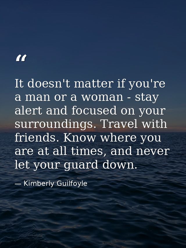 It doesn't matter if you're a man or a woman - stay alert and focused on your surroundings. Travel with friends. Know wh — Kimberly Guilfoyle
