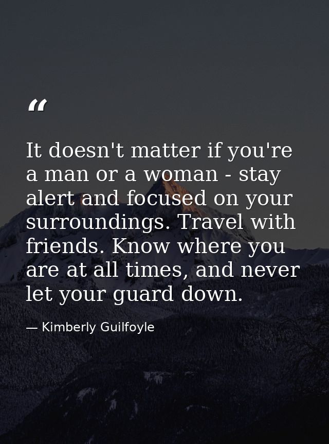 It doesn't matter if you're a man or a woman - stay alert and focused on your surroundings. Travel with friends. Know wh — Kimberly Guilfoyle
