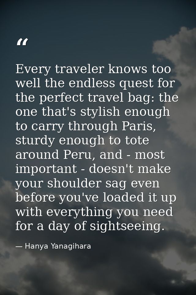 Every traveler knows too well the endless quest for the perfect travel bag: the one that's stylish enough to carry throu — Hanya Yanagihara