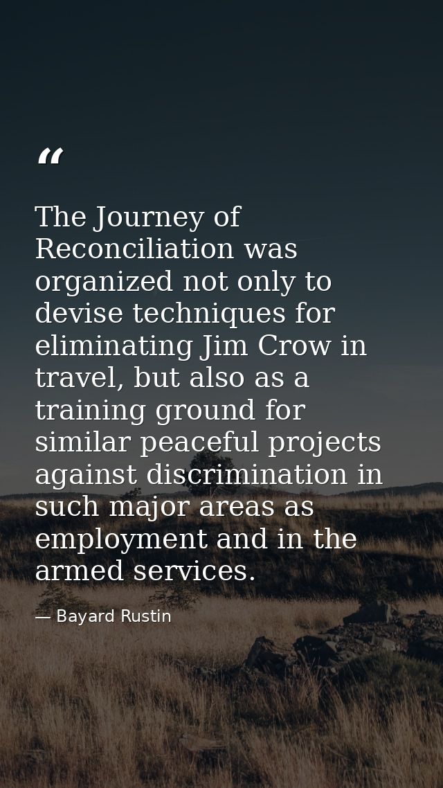 The Journey of Reconciliation was organized not only to devise techniques for eliminating Jim Crow in travel, but also a — Bayard Rustin