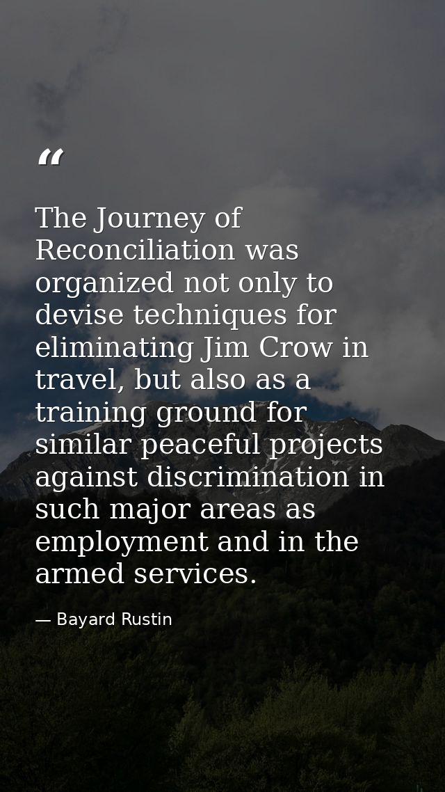 The Journey of Reconciliation was organized not only to devise techniques for eliminating Jim Crow in travel, but also a — Bayard Rustin