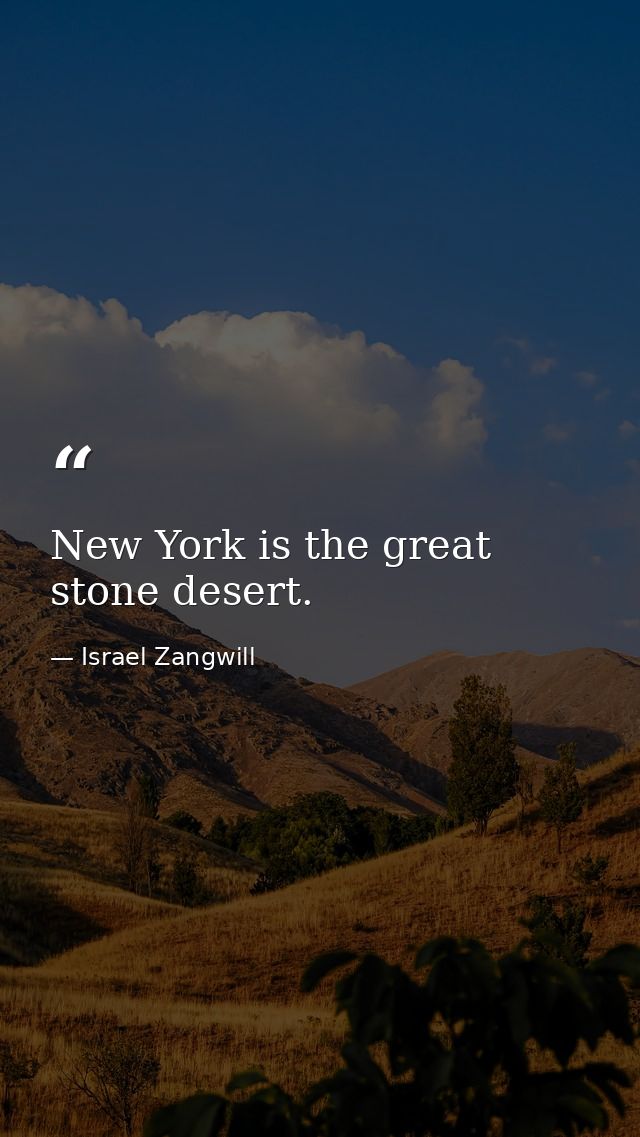 New York is the great stone desert. — Israel Zangwill