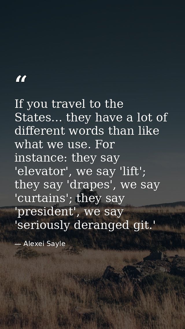 If you travel to the States... they have a lot of different words than like what we use. For instance: they say 'elevato — Alexei Sayle
