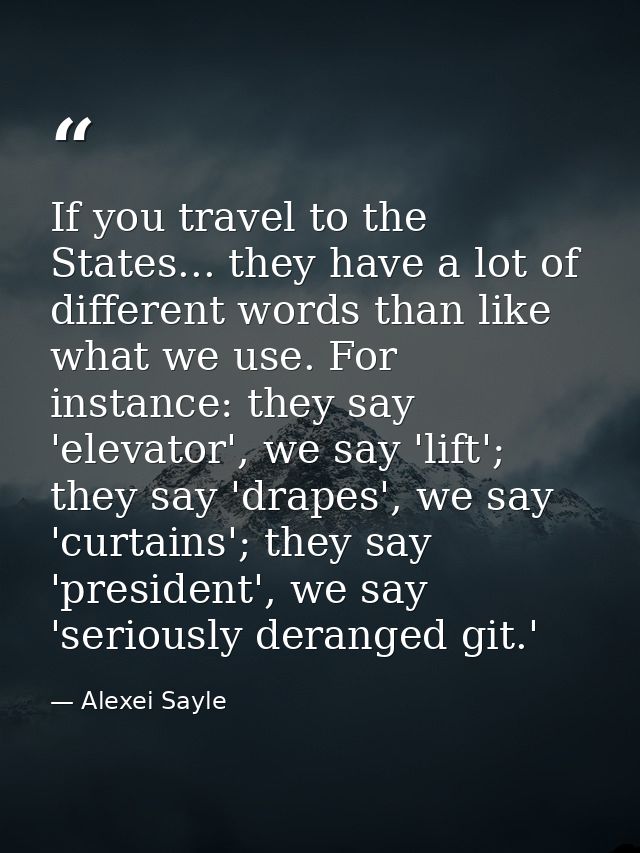 If you travel to the States... they have a lot of different words than like what we use. For instance: they say 'elevato — Alexei Sayle