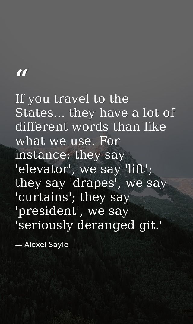 If you travel to the States... they have a lot of different words than like what we use. For instance: they say 'elevato — Alexei Sayle
