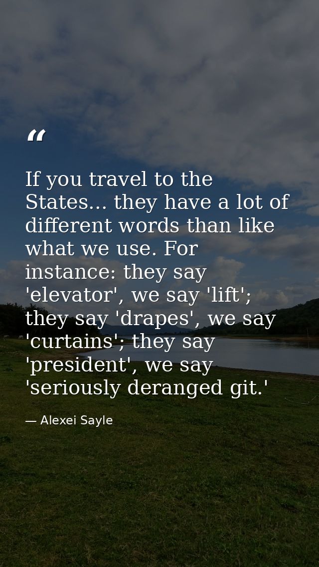 If you travel to the States... they have a lot of different words than like what we use. For instance: they say 'elevato — Alexei Sayle