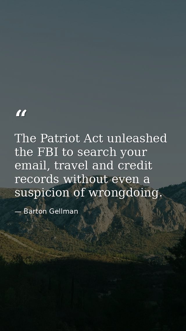 The Patriot Act unleashed the FBI to search your email, travel and credit records without even a suspicion of wrongdoing — Barton Gellman