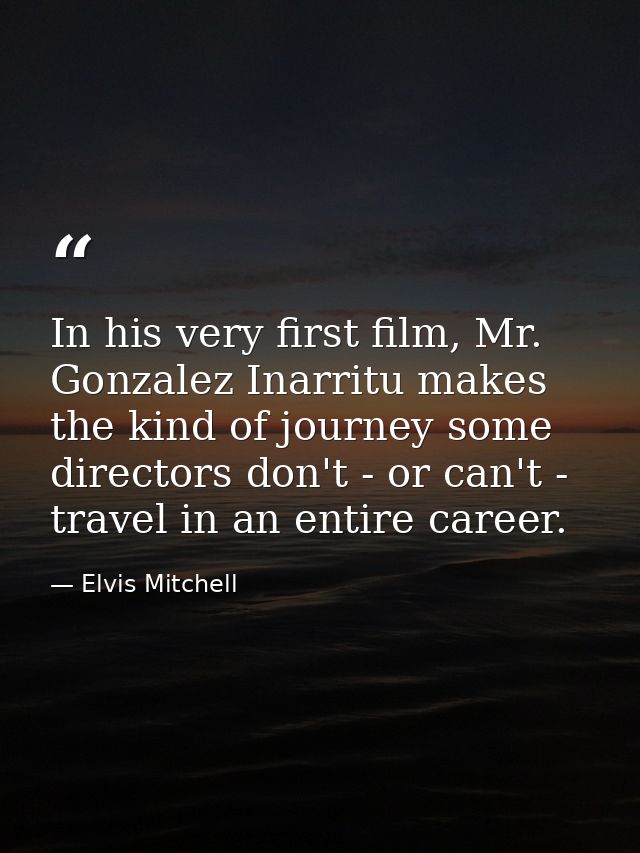 In his very first film, Mr. Gonzalez Inarritu makes the kind of journey some directors don't - or can't - travel in an e — Elvis Mitchell