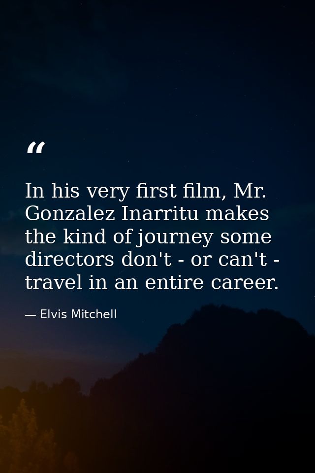 In his very first film, Mr. Gonzalez Inarritu makes the kind of journey some directors don't - or can't - travel in an e — Elvis Mitchell