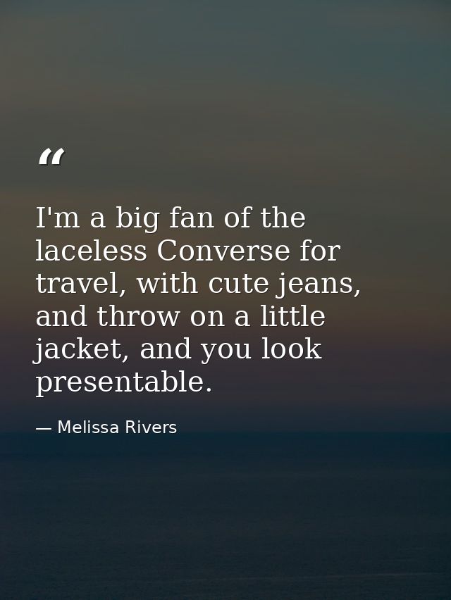I'm a big fan of the laceless Converse for travel, with cute jeans, and throw on a little jacket, and you look presentab — Melissa Rivers