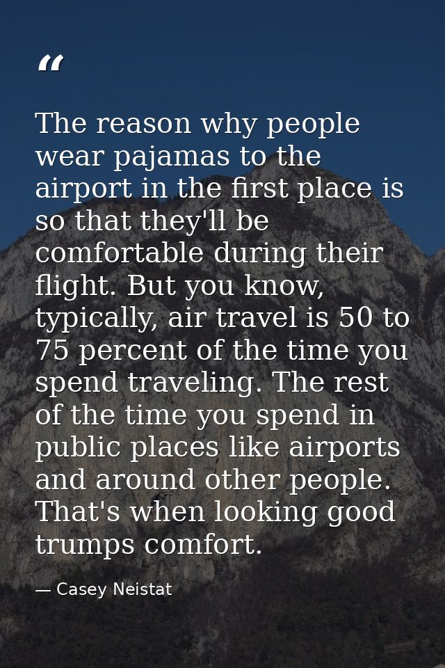 The reason why people wear pajamas to the airport in the first place is so that they'll be comfortable during their flig — Casey Neistat