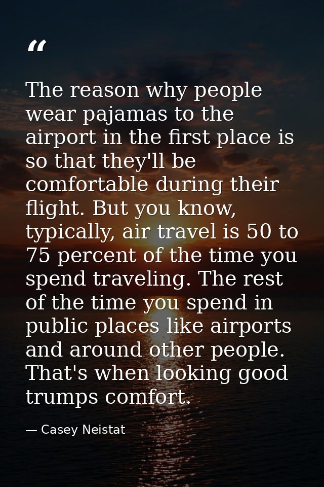 The reason why people wear pajamas to the airport in the first place is so that they'll be comfortable during their flig — Casey Neistat