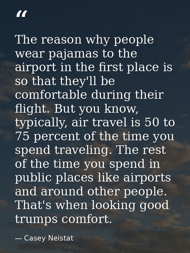 The reason why people wear pajamas to the airport in the first place is so that they'll be comfortable during their flig — Casey Neistat