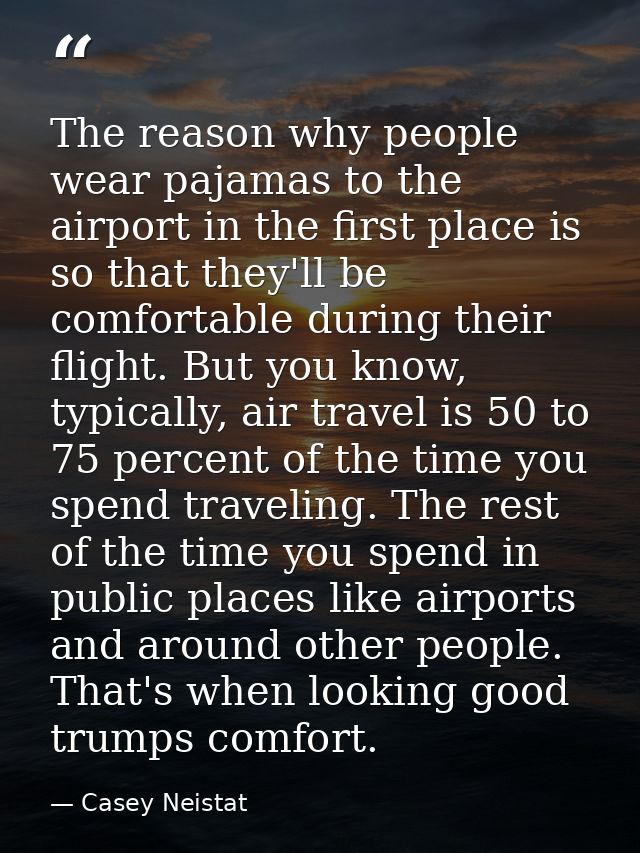 The reason why people wear pajamas to the airport in the first place is so that they'll be comfortable during their flig — Casey Neistat