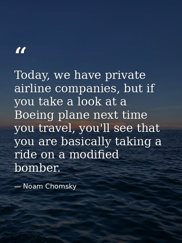 Today, we have private airline companies, but if you take a look at a Boeing plane next time you travel, you'll see that — Noam Chomsky