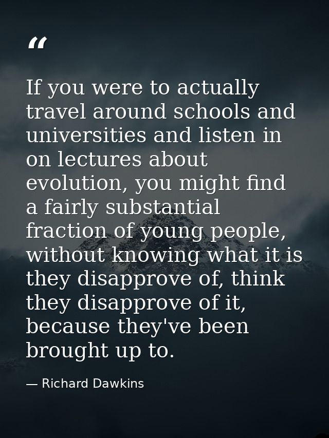 If you were to actually travel around schools and universities and listen in on lectures about evolution, you might find — Richard Dawkins