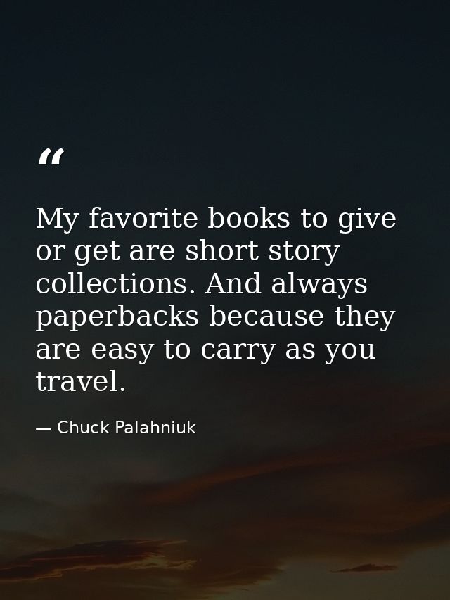 My favorite books to give or get are short story collections. And always paperbacks because they are easy to carry as yo — Chuck Palahniuk