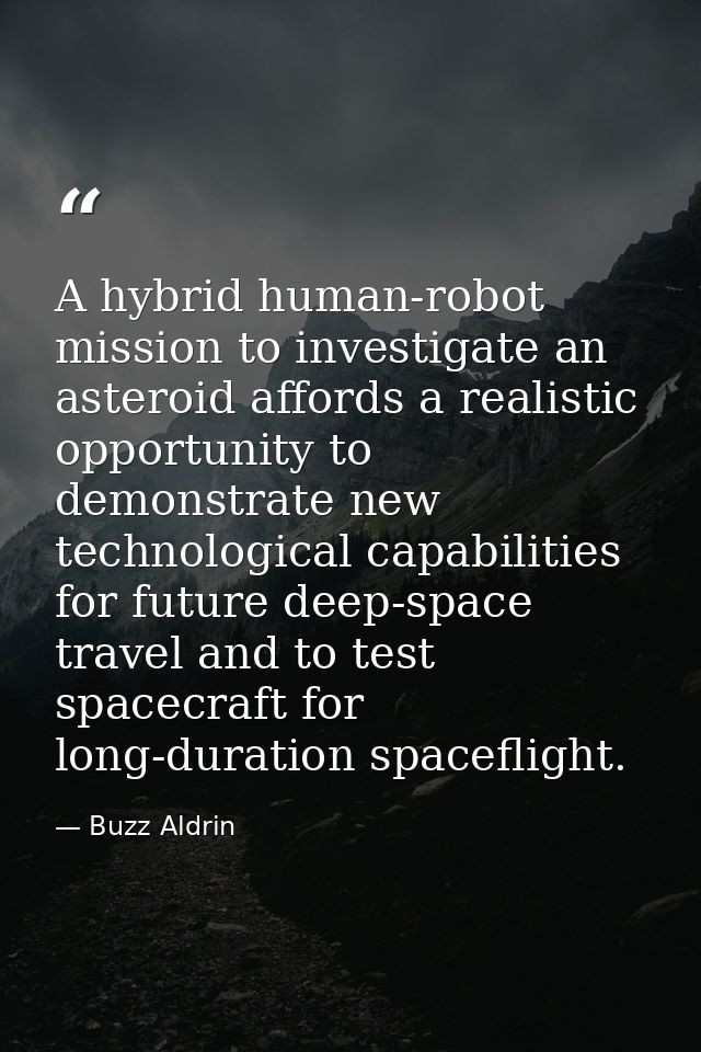 A hybrid human-robot mission to investigate an asteroid affords a realistic opportunity to demonstrate new technological — Buzz Aldrin