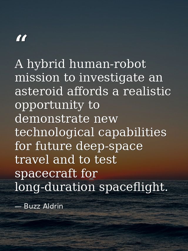 A hybrid human-robot mission to investigate an asteroid affords a realistic opportunity to demonstrate new technological — Buzz Aldrin