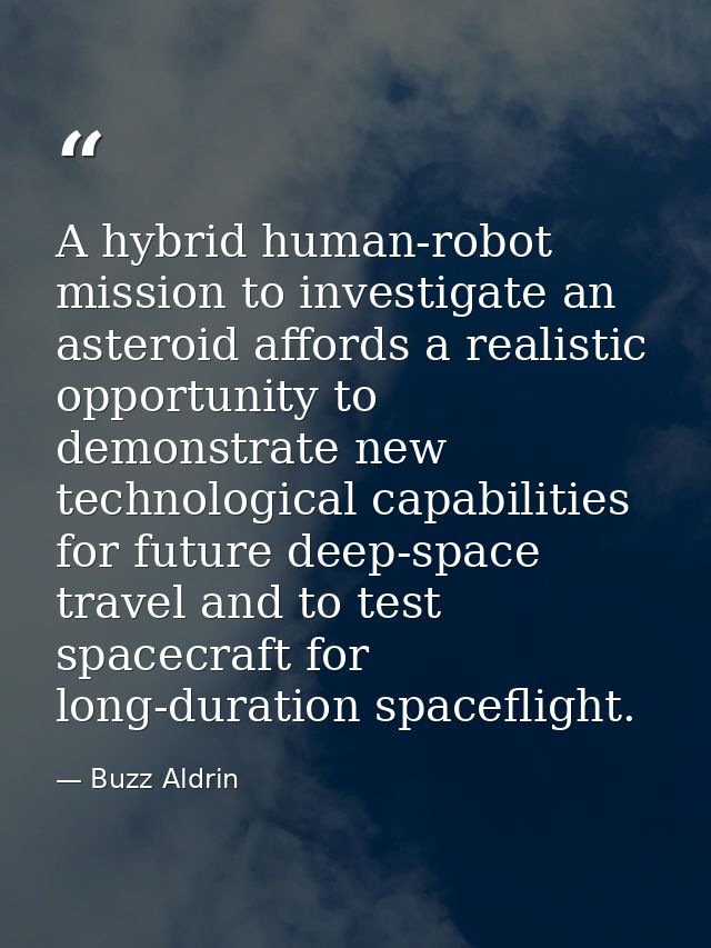 A hybrid human-robot mission to investigate an asteroid affords a realistic opportunity to demonstrate new technological — Buzz Aldrin