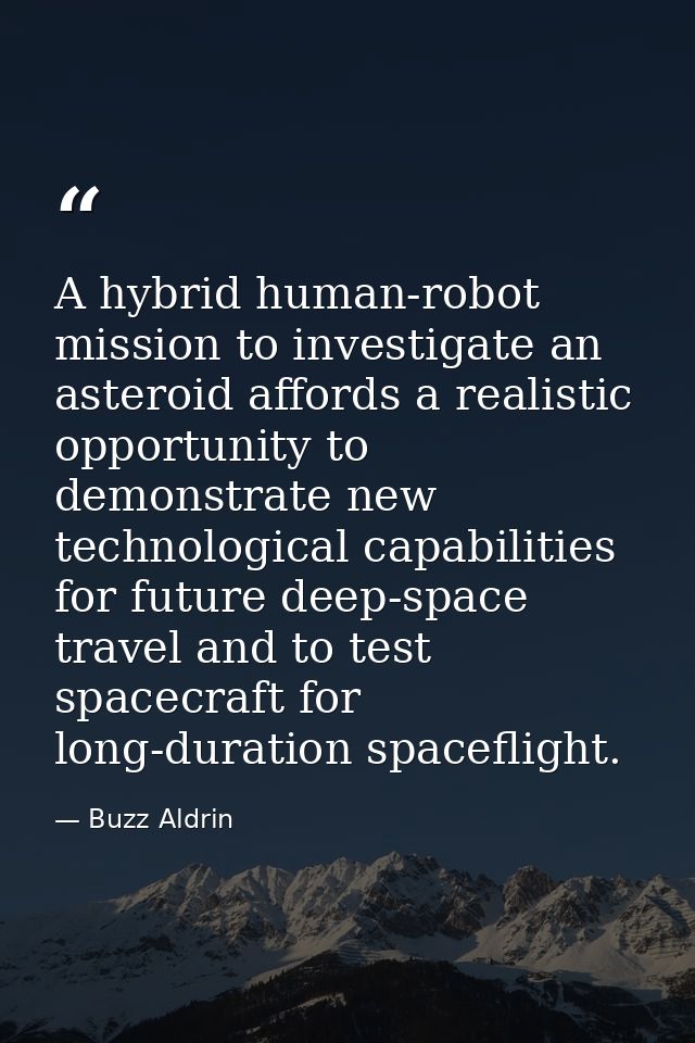 A hybrid human-robot mission to investigate an asteroid affords a realistic opportunity to demonstrate new technological — Buzz Aldrin