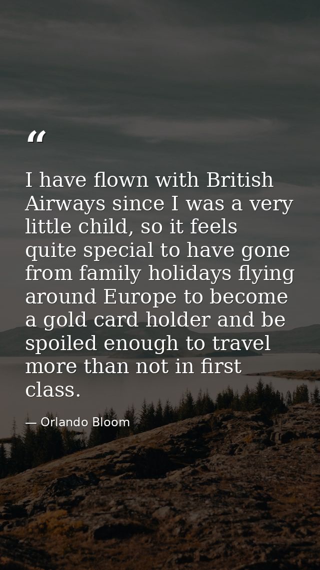I have flown with British Airways since I was a very little child, so it feels quite special to have gone from family ho — Orlando Bloom