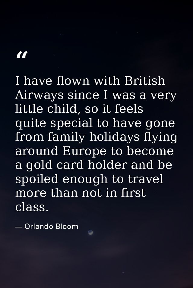 I have flown with British Airways since I was a very little child, so it feels quite special to have gone from family ho — Orlando Bloom
