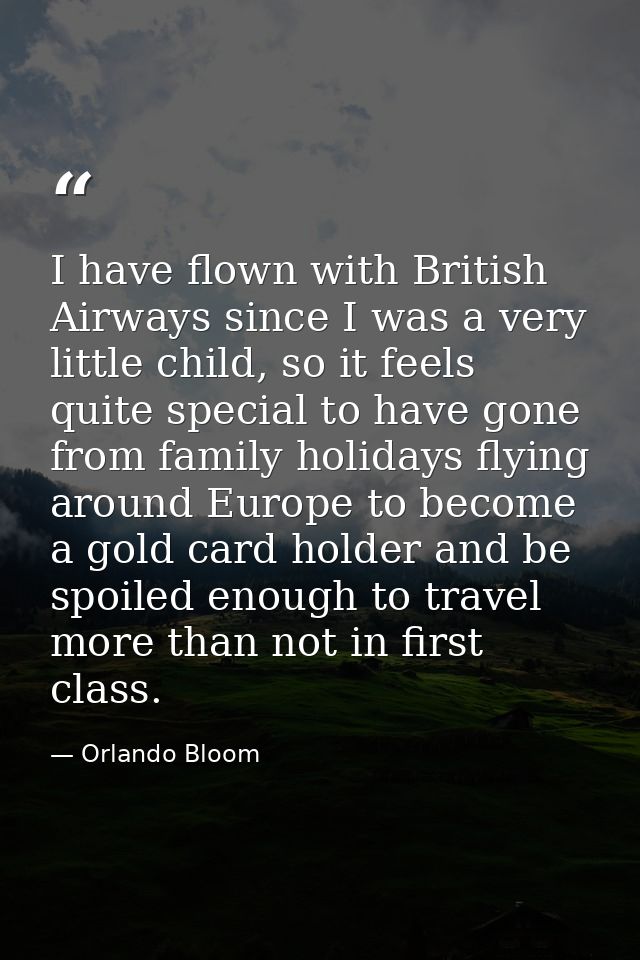 I have flown with British Airways since I was a very little child, so it feels quite special to have gone from family ho — Orlando Bloom