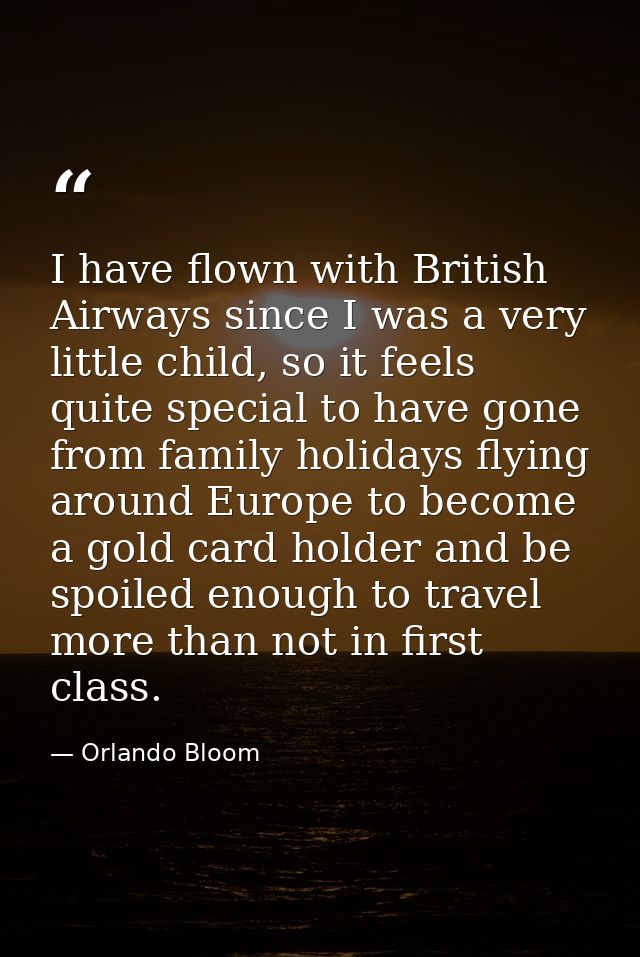 I have flown with British Airways since I was a very little child, so it feels quite special to have gone from family ho — Orlando Bloom