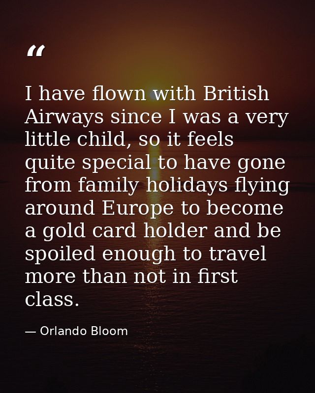 I have flown with British Airways since I was a very little child, so it feels quite special to have gone from family ho — Orlando Bloom