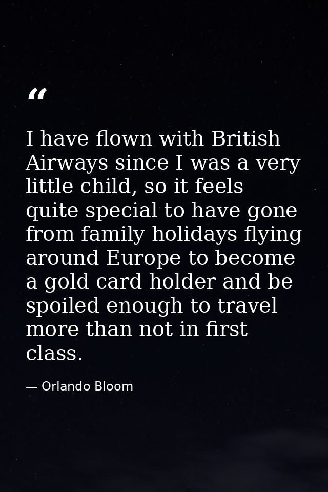 I have flown with British Airways since I was a very little child, so it feels quite special to have gone from family ho — Orlando Bloom