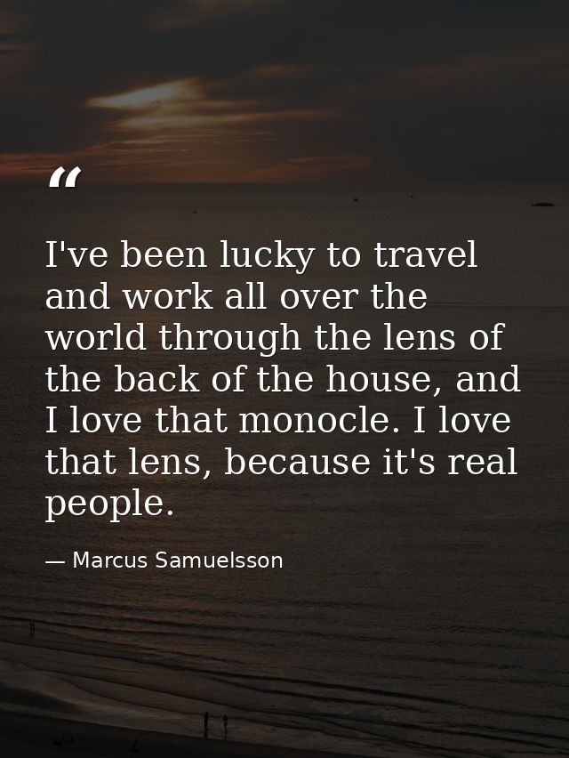 I've been lucky to travel and work all over the world through the lens of the back of the house, and I love that monocle — Marcus Samuelsson