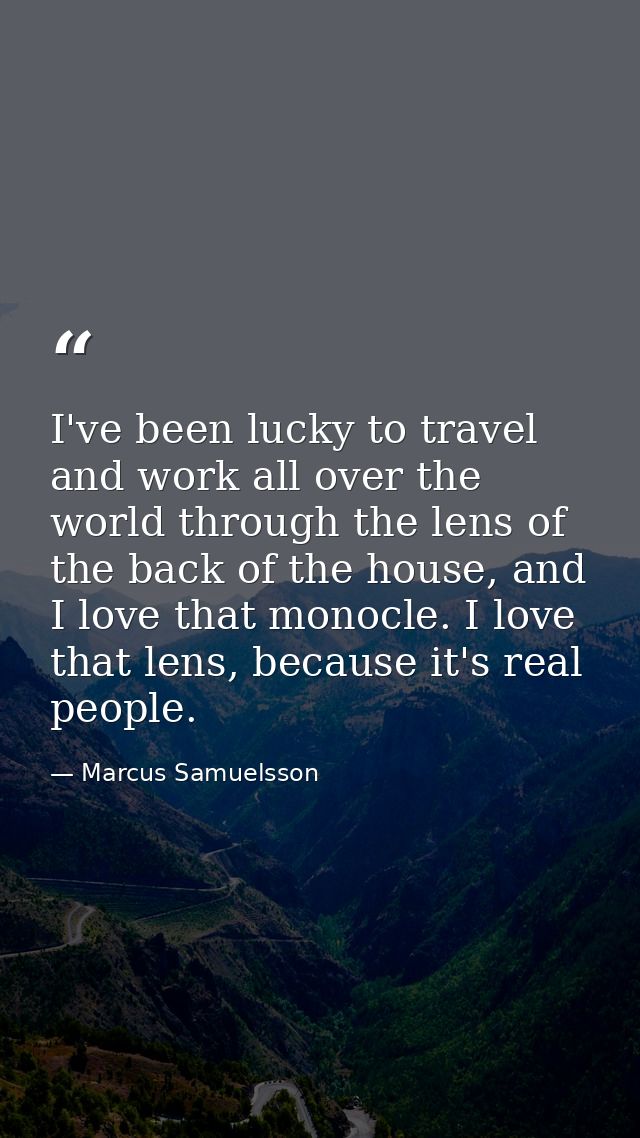 I've been lucky to travel and work all over the world through the lens of the back of the house, and I love that monocle — Marcus Samuelsson