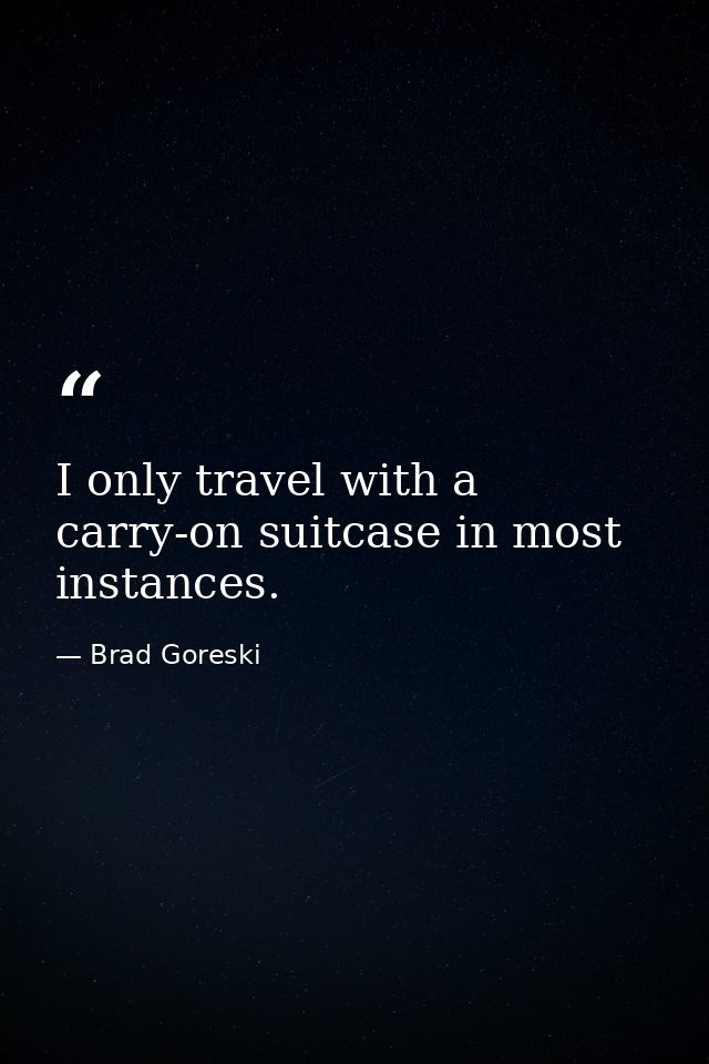 I only travel with a carry-on suitcase in most instances. — Brad Goreski