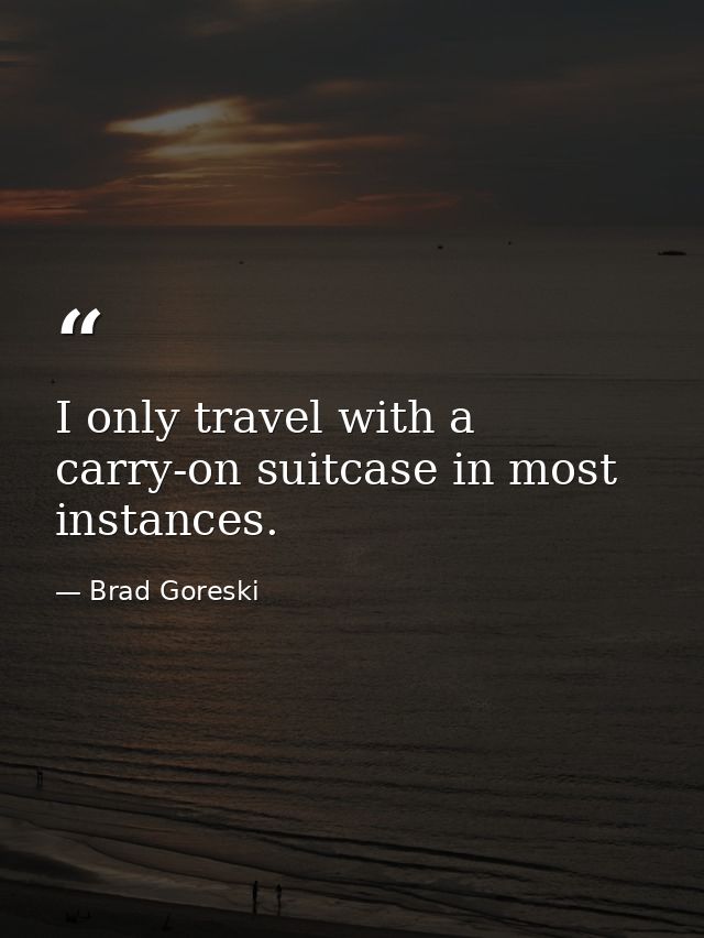 I only travel with a carry-on suitcase in most instances. — Brad Goreski