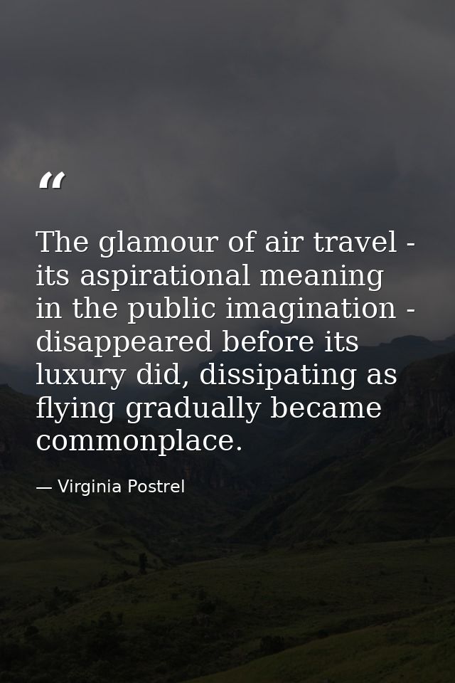 The glamour of air travel - its aspirational meaning in the public imagination - disappeared before its luxury did, diss — Virginia Postrel