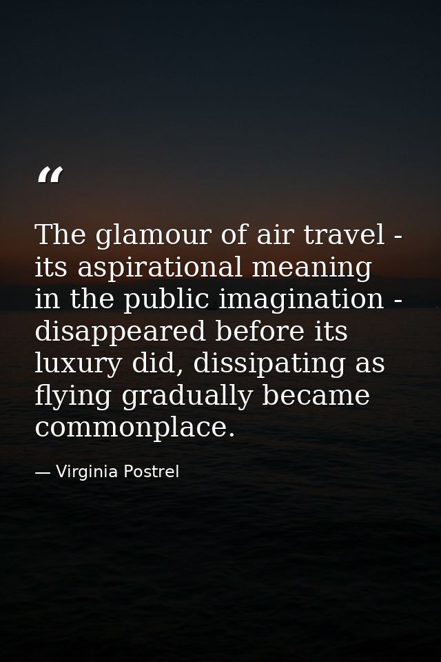The glamour of air travel - its aspirational meaning in the public imagination - disappeared before its luxury did, diss — Virginia Postrel