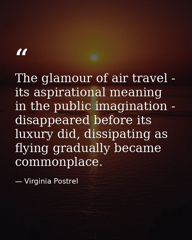 The glamour of air travel - its aspirational meaning in the public imagination - disappeared before its luxury did, diss — Virginia Postrel