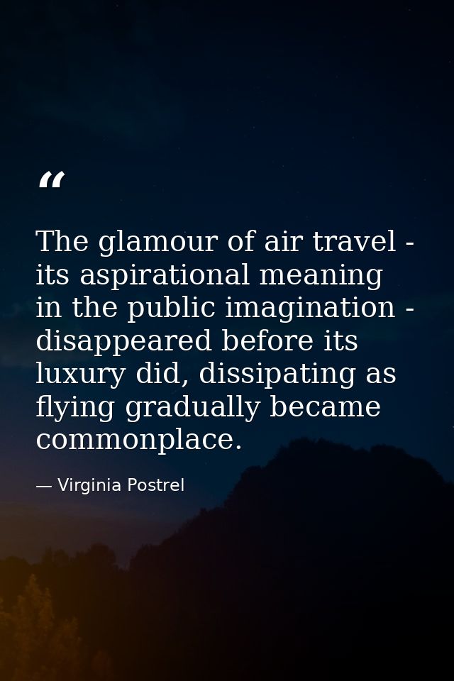 The glamour of air travel - its aspirational meaning in the public imagination - disappeared before its luxury did, diss — Virginia Postrel