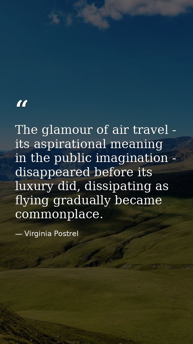 The glamour of air travel - its aspirational meaning in the public imagination - disappeared before its luxury did, diss — Virginia Postrel
