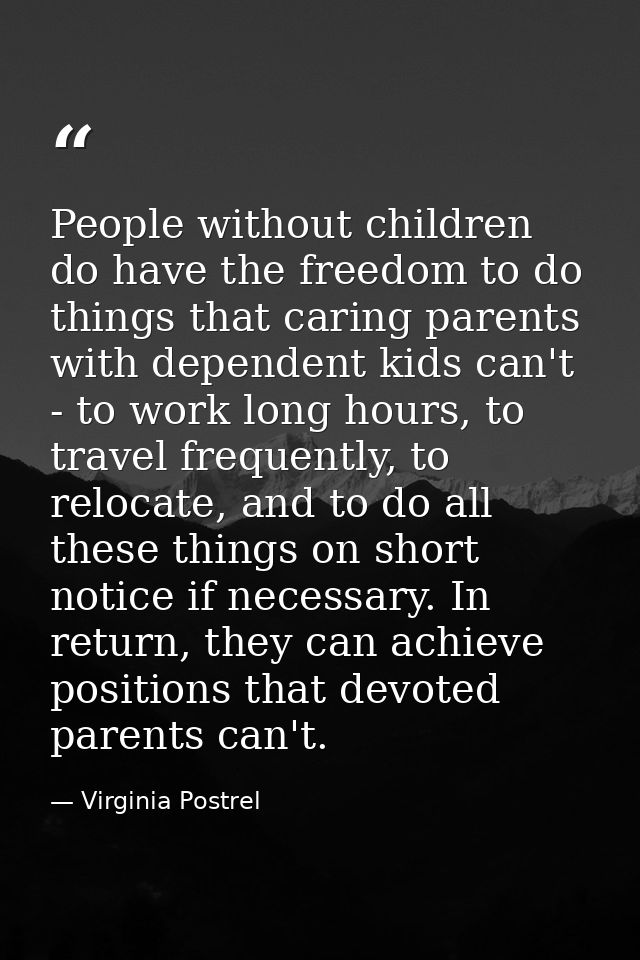 People without children do have the freedom to do things that caring parents with dependent kids can't - to work long ho — Virginia Postrel