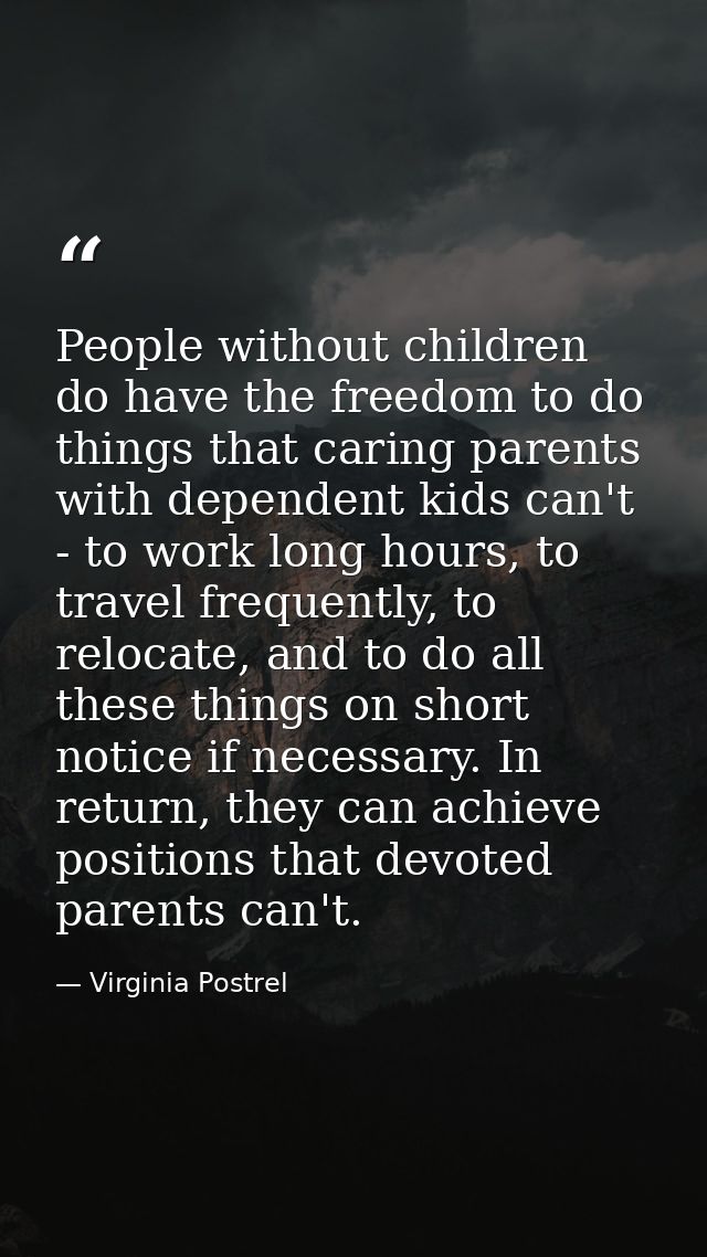 People without children do have the freedom to do things that caring parents with dependent kids can't - to work long ho — Virginia Postrel