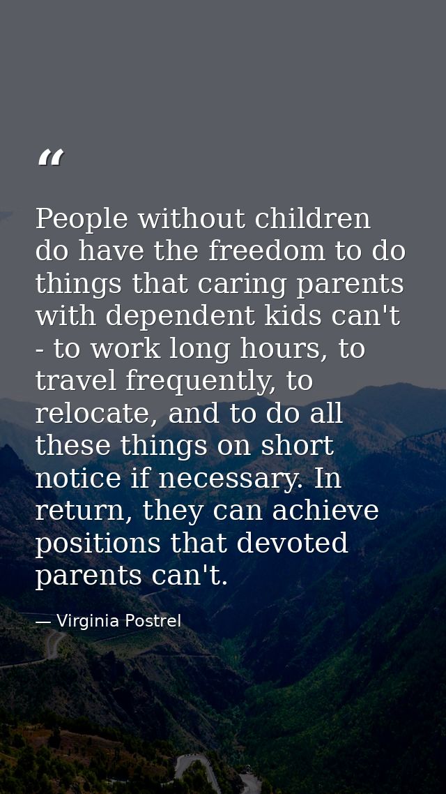People without children do have the freedom to do things that caring parents with dependent kids can't - to work long ho — Virginia Postrel