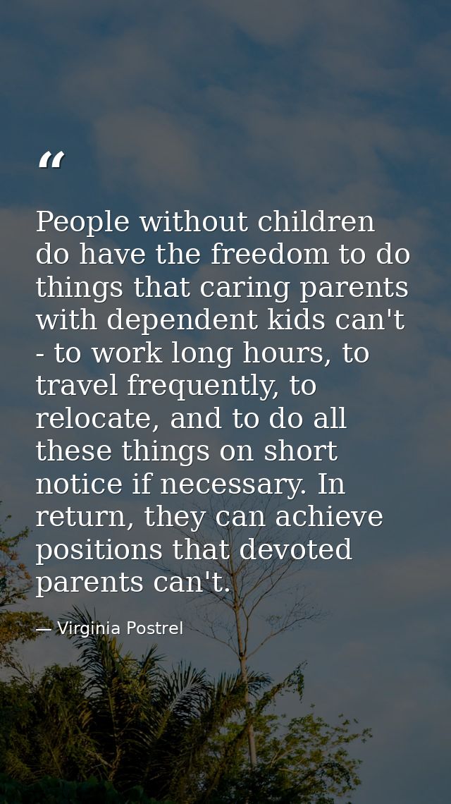 People without children do have the freedom to do things that caring parents with dependent kids can't - to work long ho — Virginia Postrel