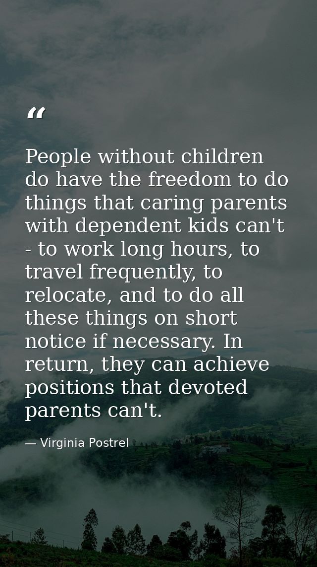 People without children do have the freedom to do things that caring parents with dependent kids can't - to work long ho — Virginia Postrel