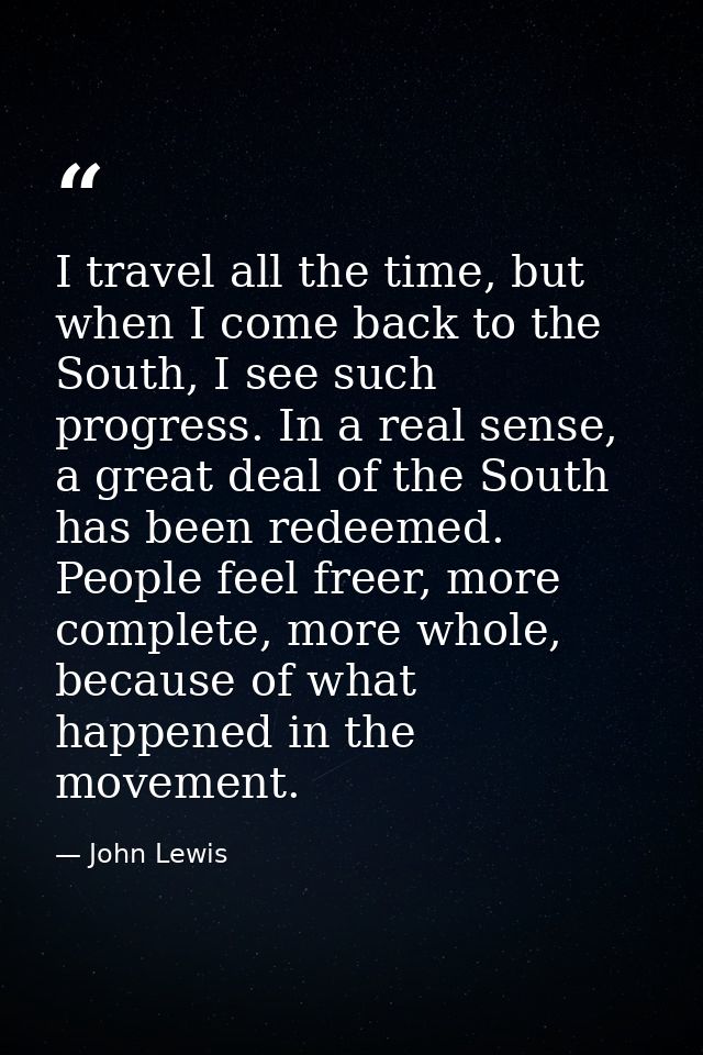 I travel all the time, but when I come back to the South, I see such progress. In a real sense, a great deal of the Sout — John Lewis